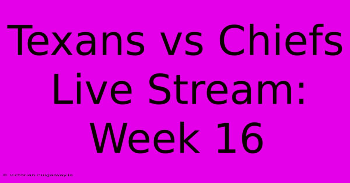 Texans Vs Chiefs Live Stream: Week 16