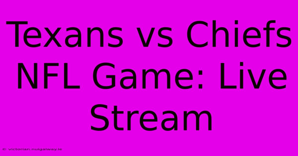 Texans Vs Chiefs NFL Game: Live Stream