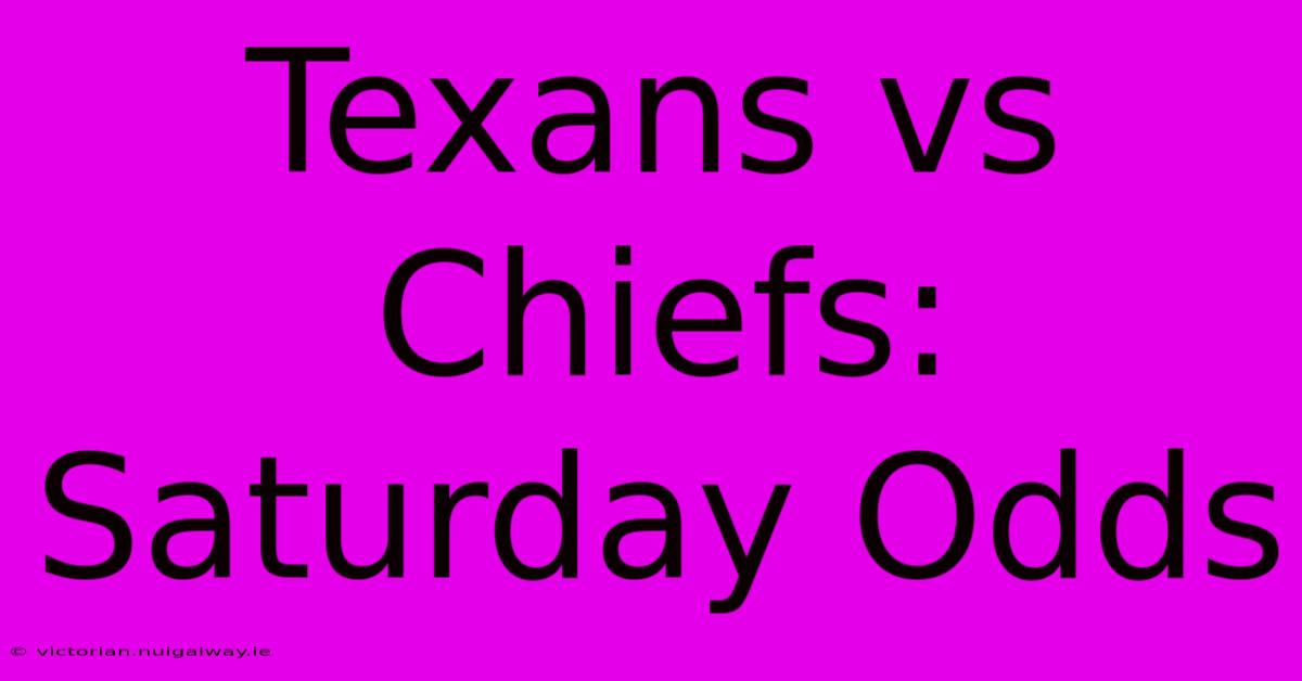 Texans Vs Chiefs: Saturday Odds