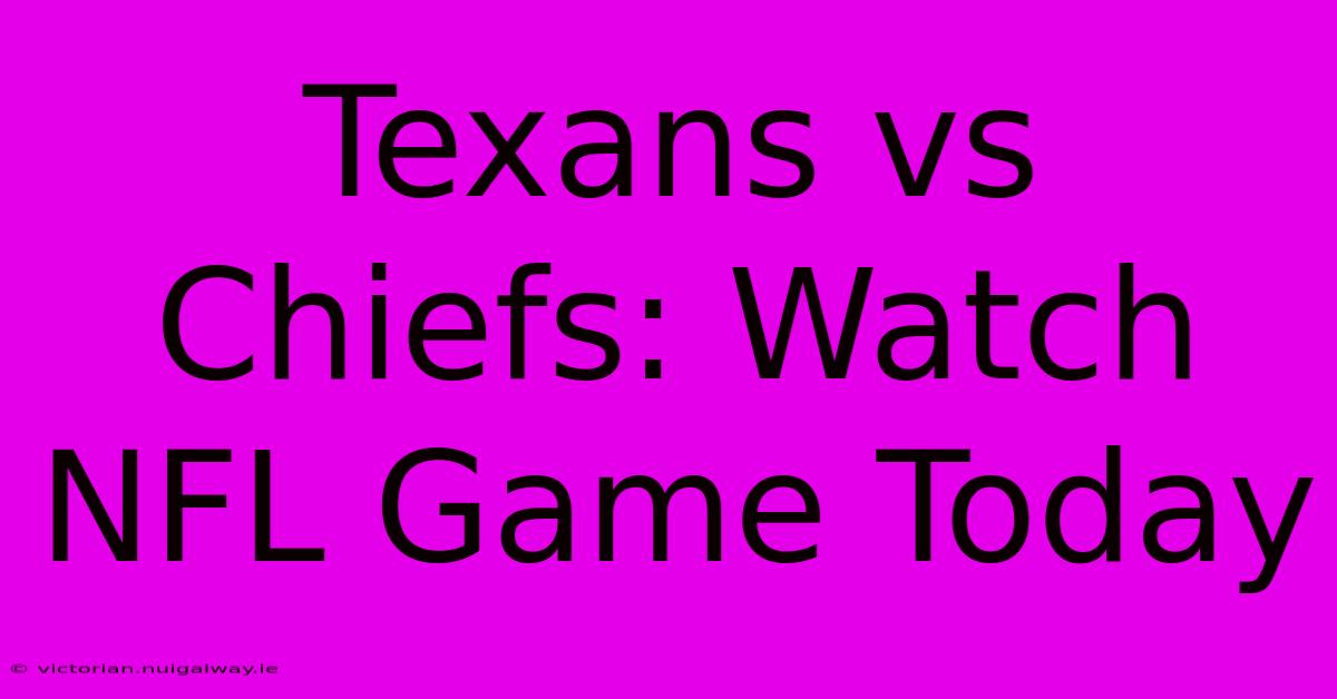 Texans Vs Chiefs: Watch NFL Game Today