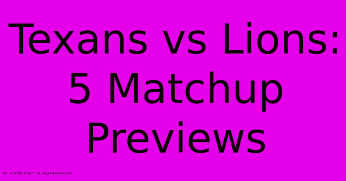 Texans Vs Lions: 5 Matchup Previews