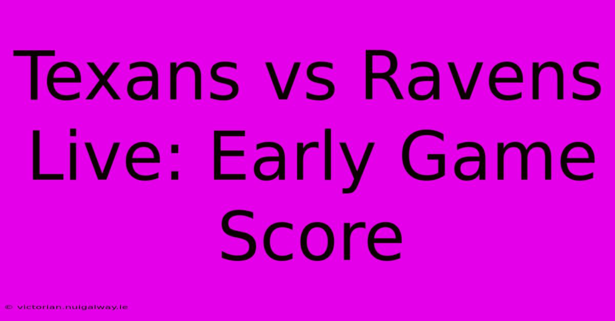 Texans Vs Ravens Live: Early Game Score