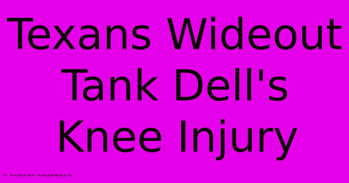 Texans Wideout Tank Dell's Knee Injury