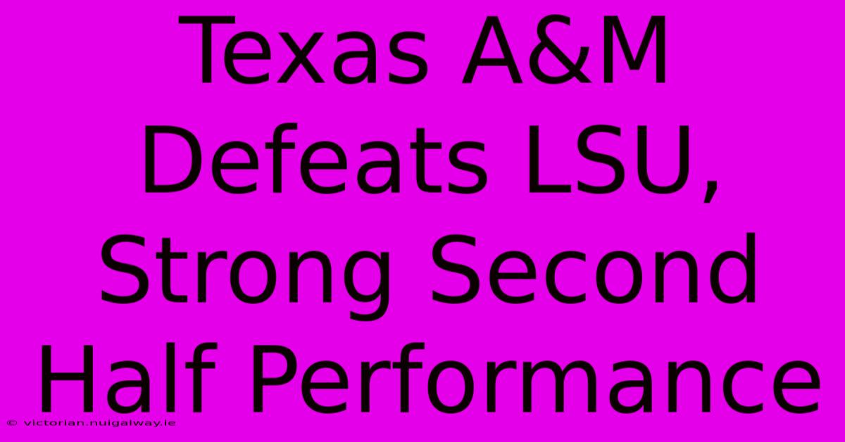 Texas A&M Defeats LSU, Strong Second Half Performance 