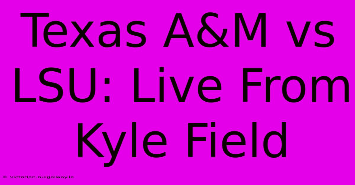 Texas A&M Vs LSU: Live From Kyle Field 