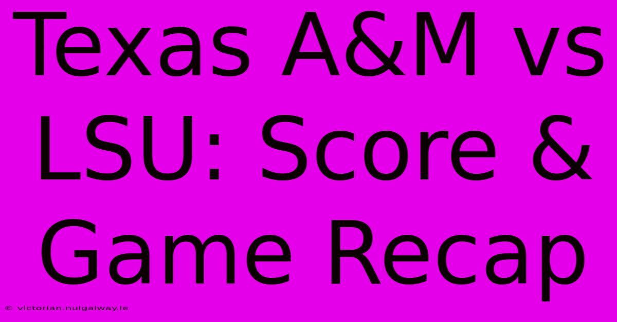 Texas A&M Vs LSU: Score & Game Recap