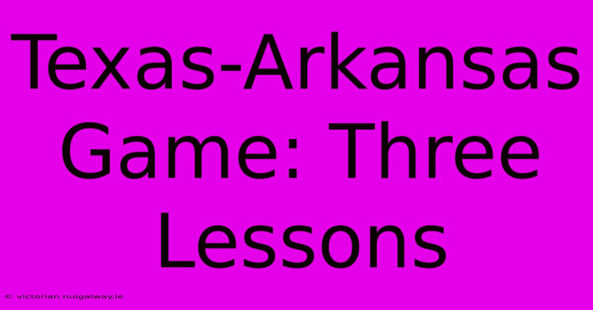 Texas-Arkansas Game: Three Lessons