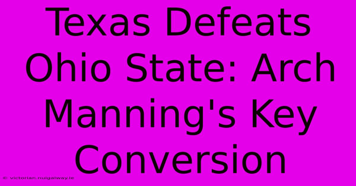 Texas Defeats Ohio State: Arch Manning's Key Conversion