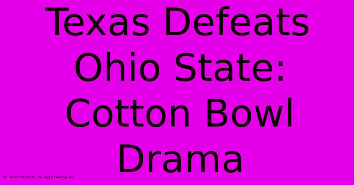 Texas Defeats Ohio State: Cotton Bowl Drama