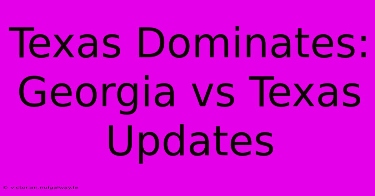 Texas Dominates: Georgia Vs Texas Updates