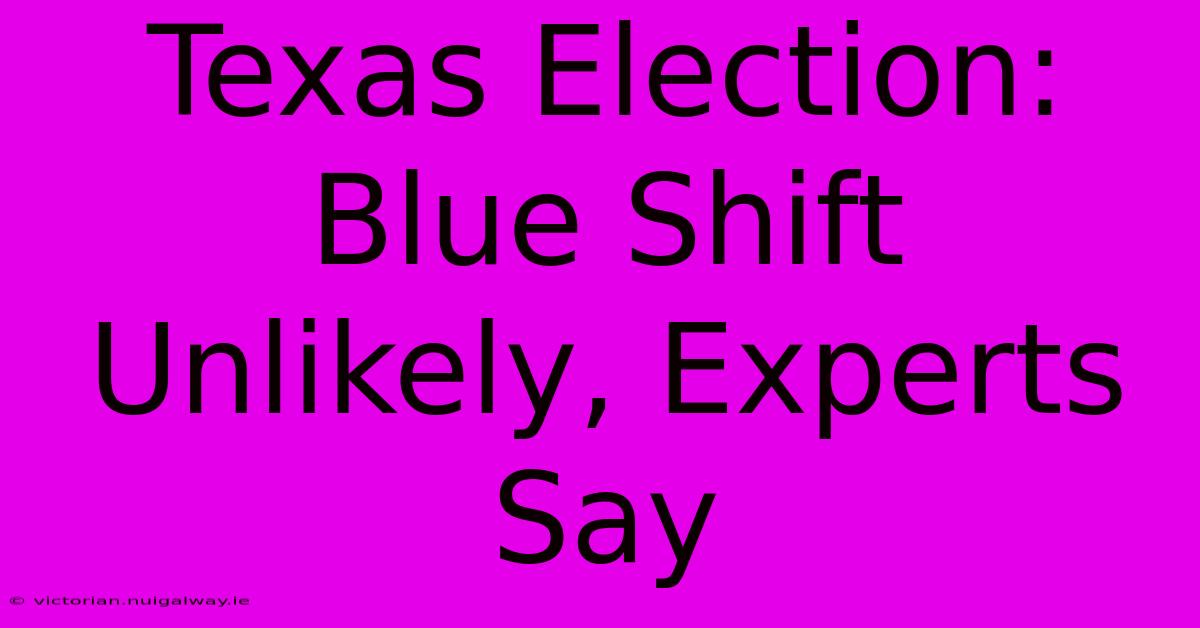 Texas Election: Blue Shift Unlikely, Experts Say