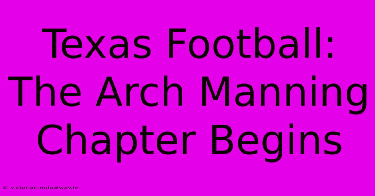 Texas Football: The Arch Manning Chapter Begins