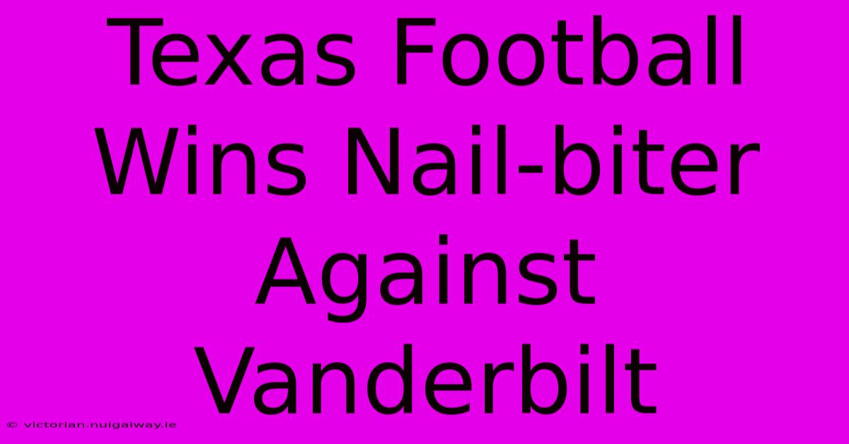 Texas Football Wins Nail-biter Against Vanderbilt