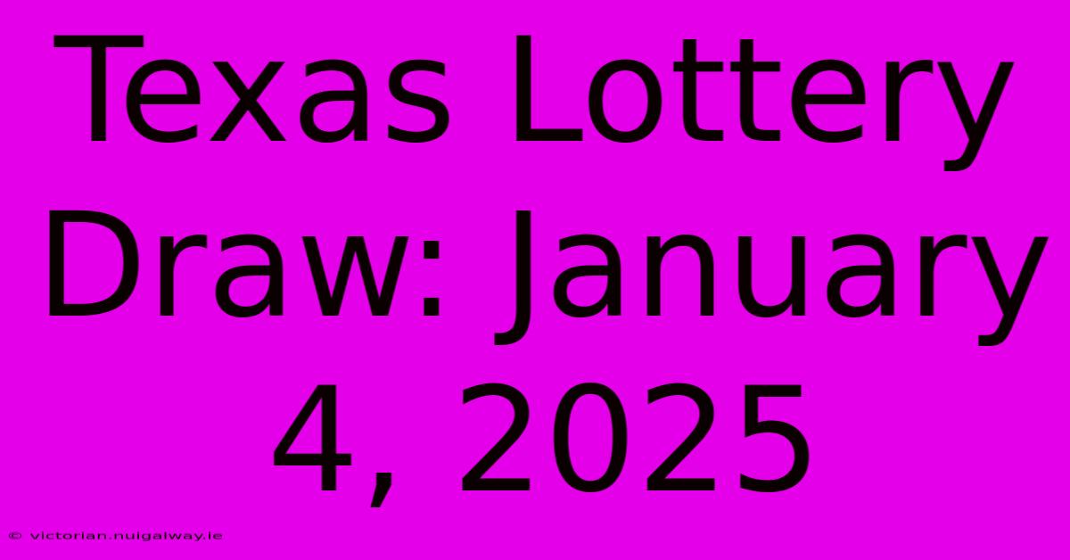 Texas Lottery Draw: January 4, 2025