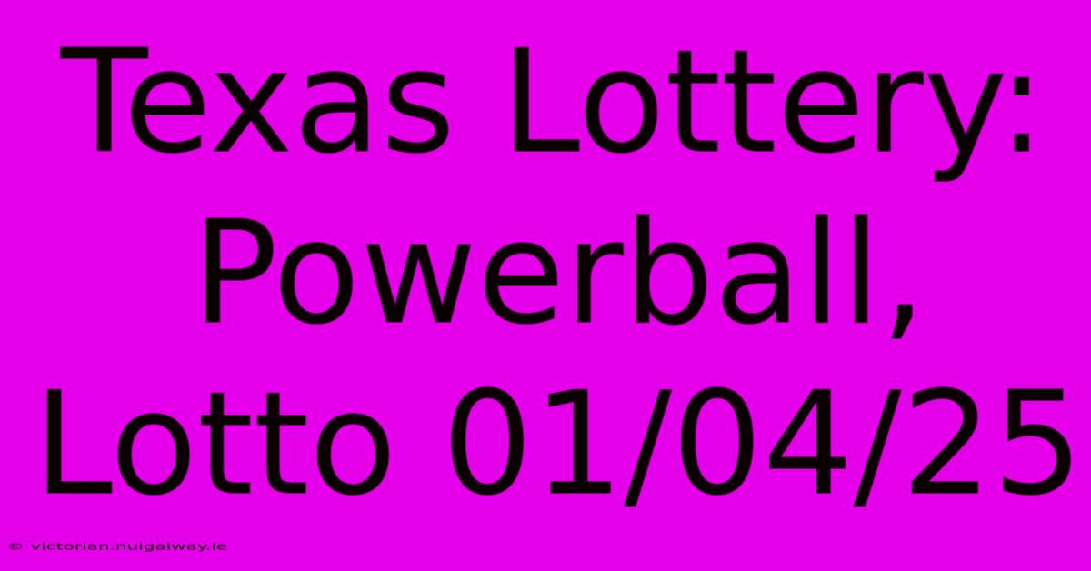 Texas Lottery: Powerball, Lotto 01/04/25