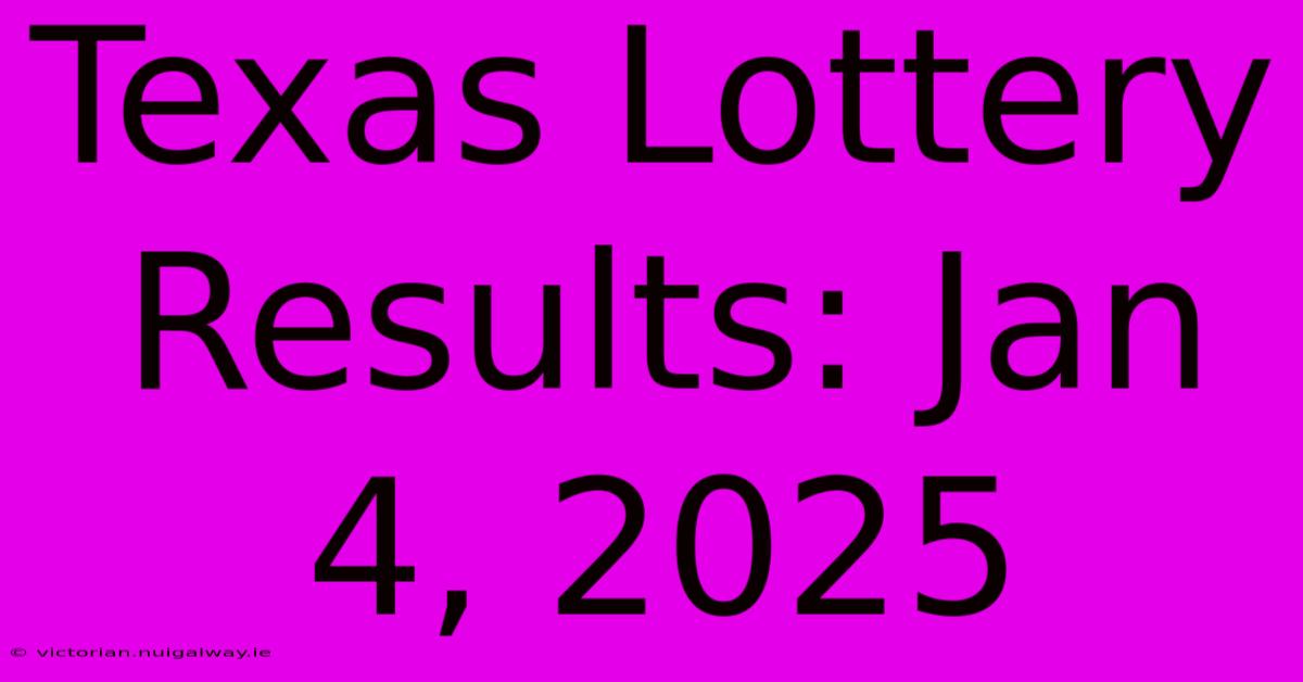 Texas Lottery Results: Jan 4, 2025