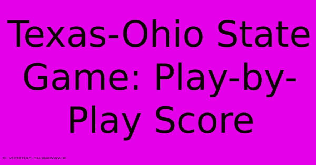 Texas-Ohio State Game: Play-by-Play Score