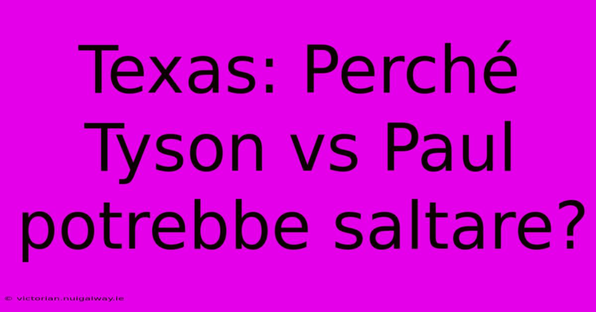 Texas: Perché Tyson Vs Paul Potrebbe Saltare?