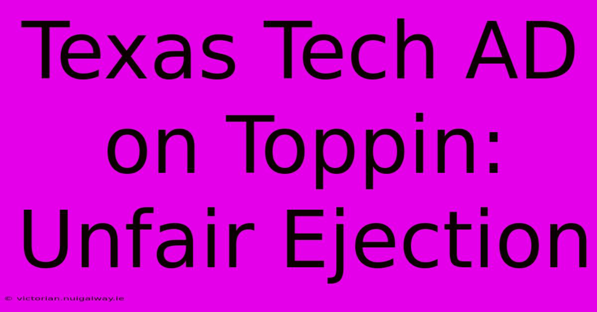 Texas Tech AD On Toppin: Unfair Ejection