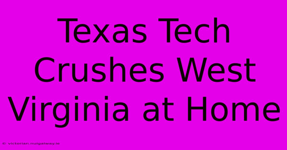 Texas Tech Crushes West Virginia At Home