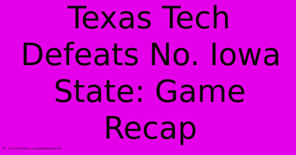 Texas Tech Defeats No. Iowa State: Game Recap