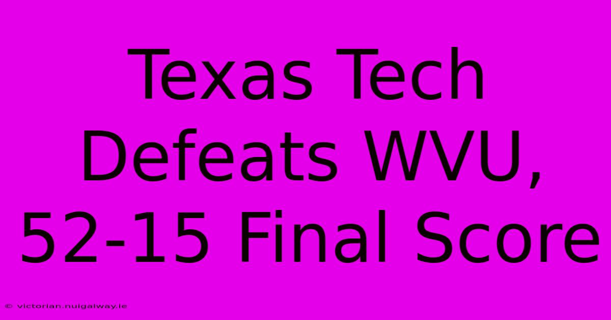 Texas Tech Defeats WVU, 52-15 Final Score