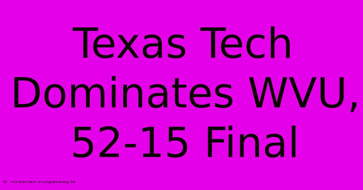 Texas Tech Dominates WVU, 52-15 Final