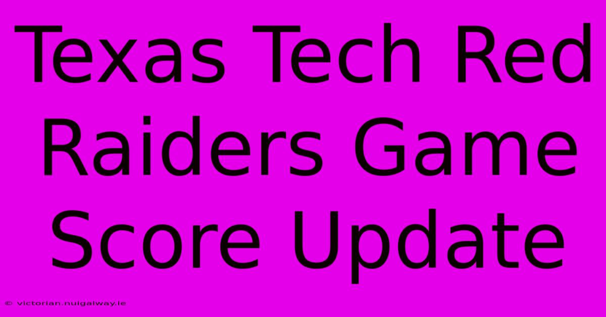 Texas Tech Red Raiders Game Score Update