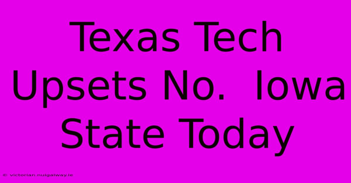 Texas Tech Upsets No.  Iowa State Today