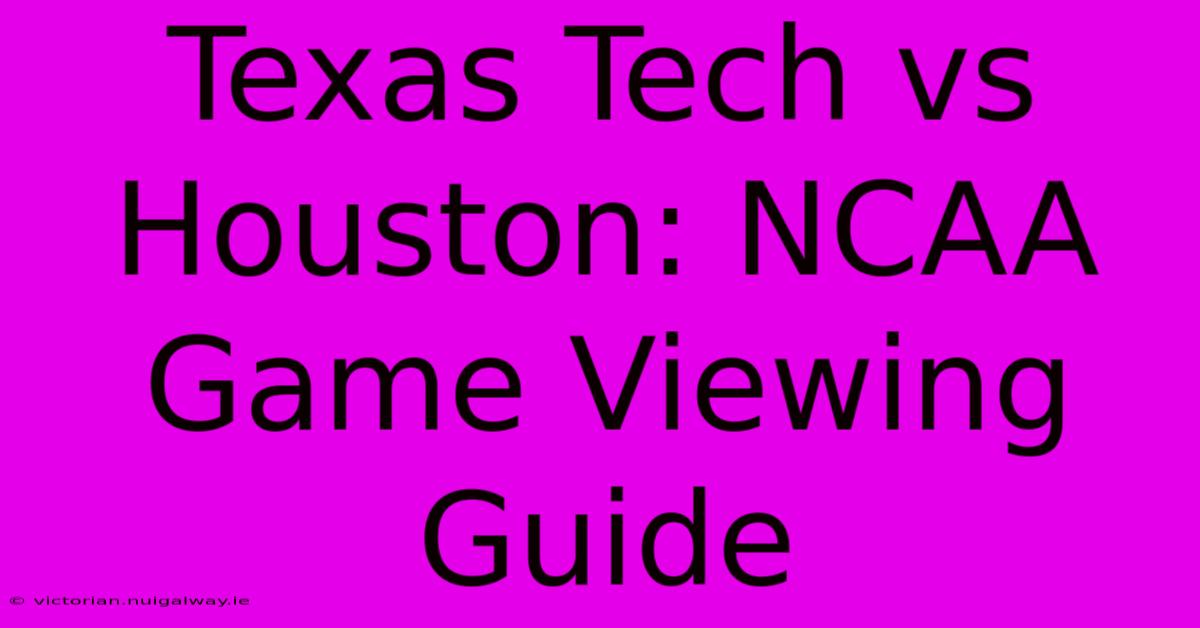 Texas Tech Vs Houston: NCAA Game Viewing Guide