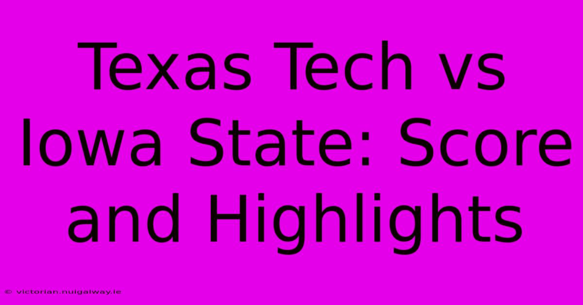 Texas Tech Vs Iowa State: Score And Highlights 