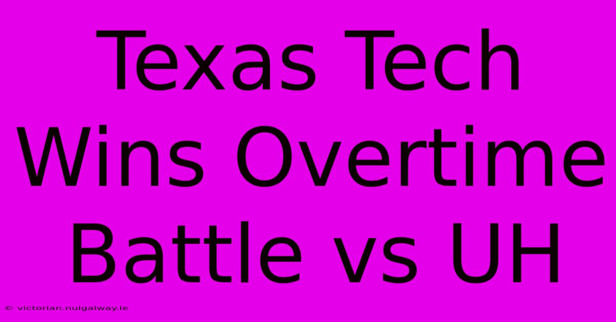 Texas Tech Wins Overtime Battle Vs UH