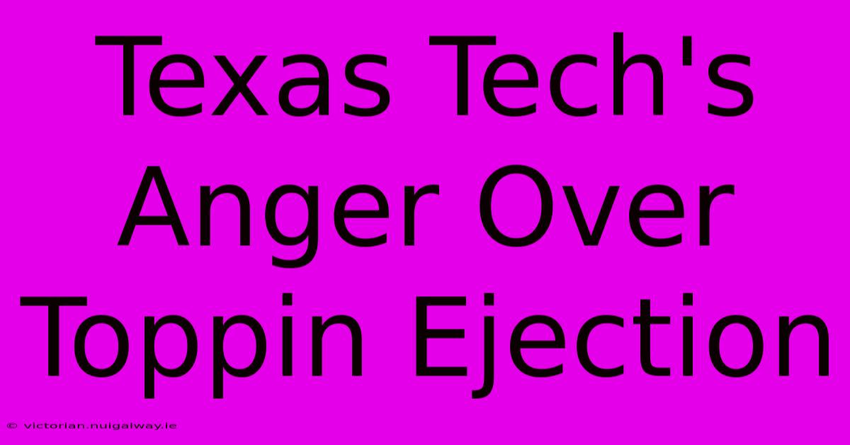 Texas Tech's Anger Over Toppin Ejection