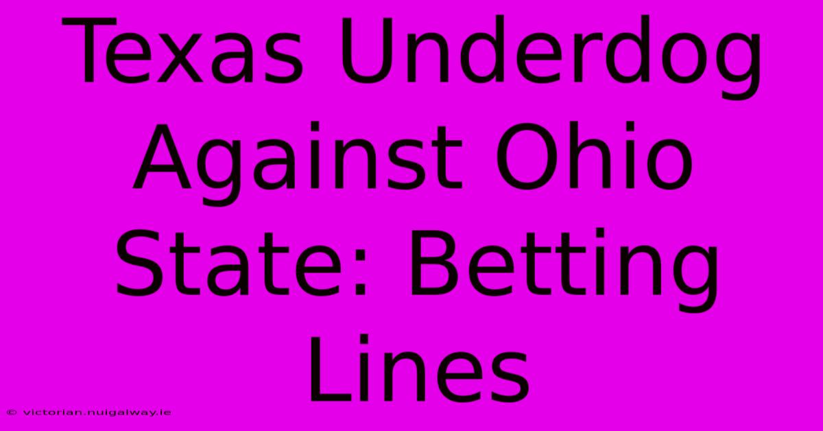 Texas Underdog Against Ohio State: Betting Lines