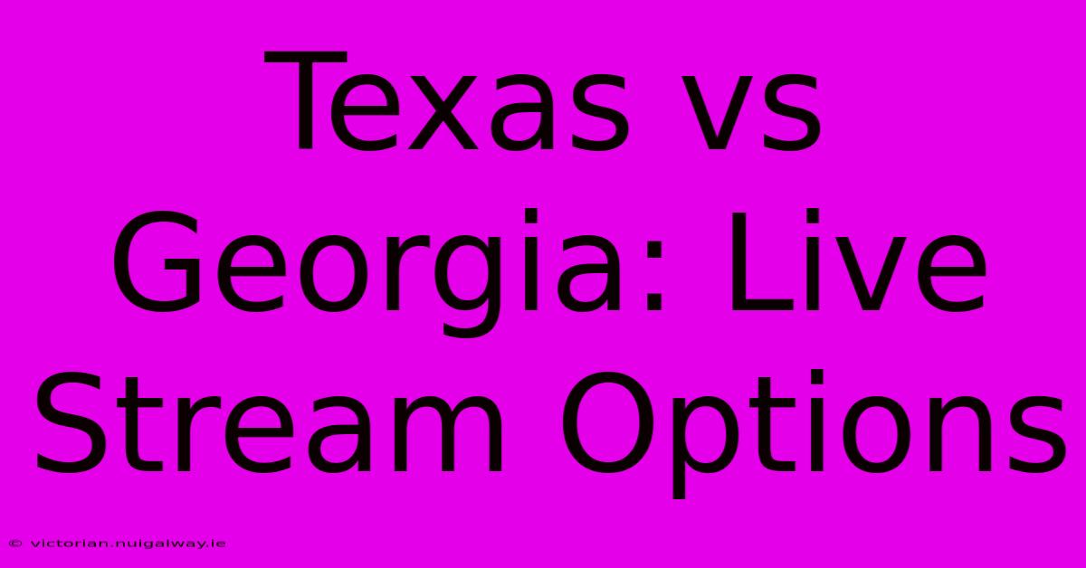 Texas Vs Georgia: Live Stream Options