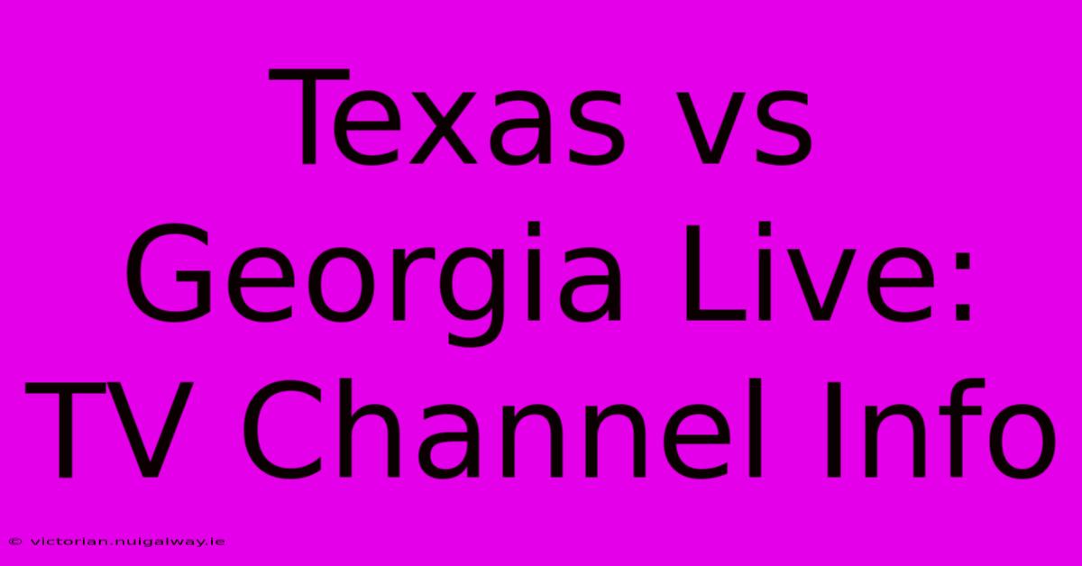 Texas Vs Georgia Live: TV Channel Info