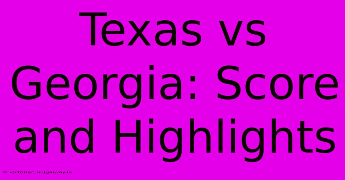 Texas Vs Georgia: Score And Highlights