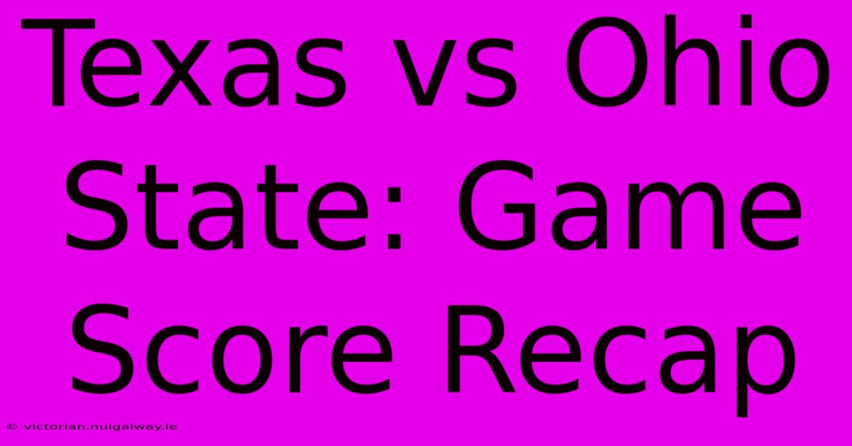 Texas Vs Ohio State: Game Score Recap