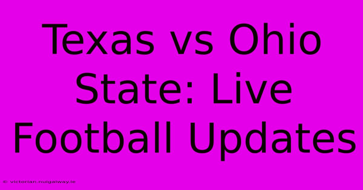 Texas Vs Ohio State: Live Football Updates