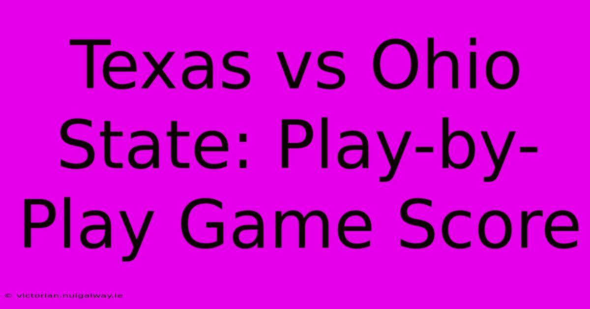 Texas Vs Ohio State: Play-by-Play Game Score