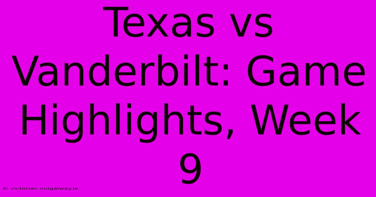 Texas Vs Vanderbilt: Game Highlights, Week 9