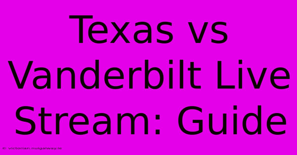 Texas Vs Vanderbilt Live Stream: Guide