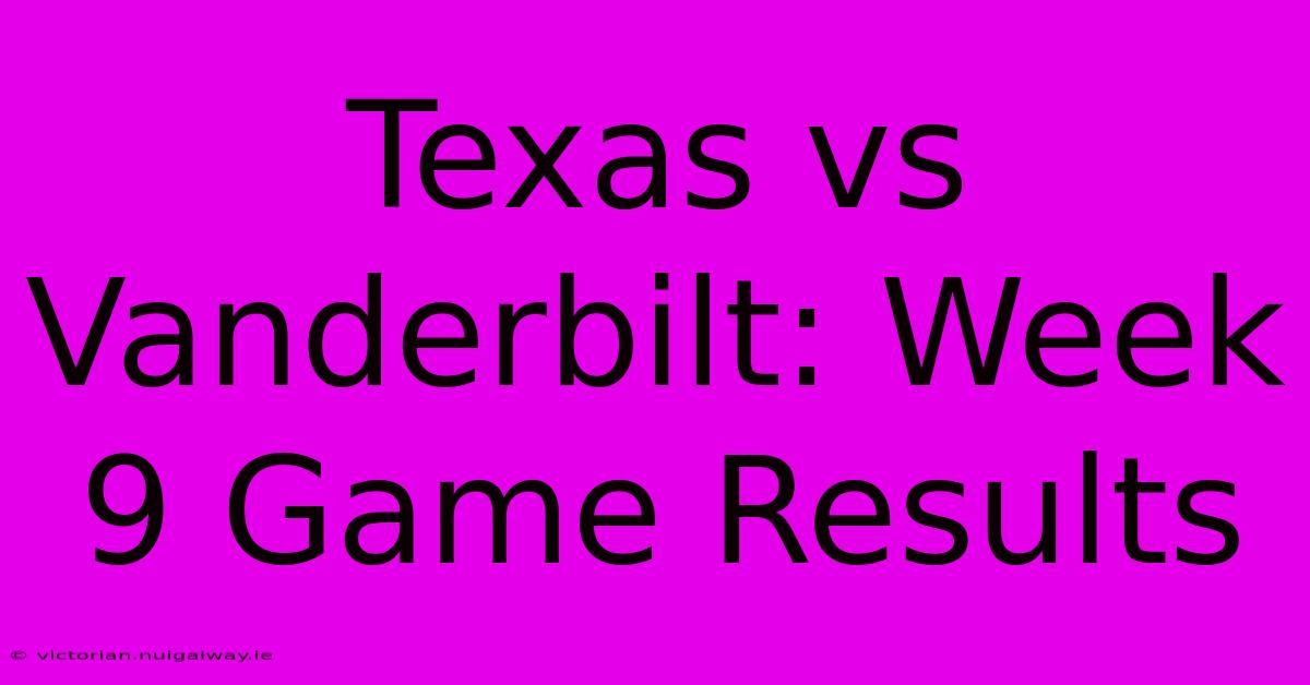 Texas Vs Vanderbilt: Week 9 Game Results 