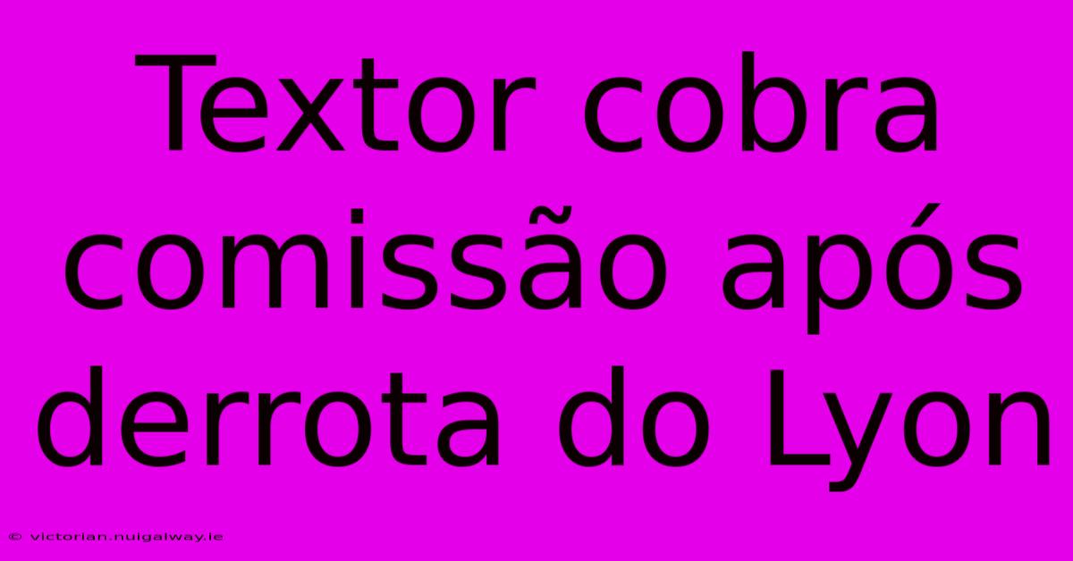 Textor Cobra Comissão Após Derrota Do Lyon