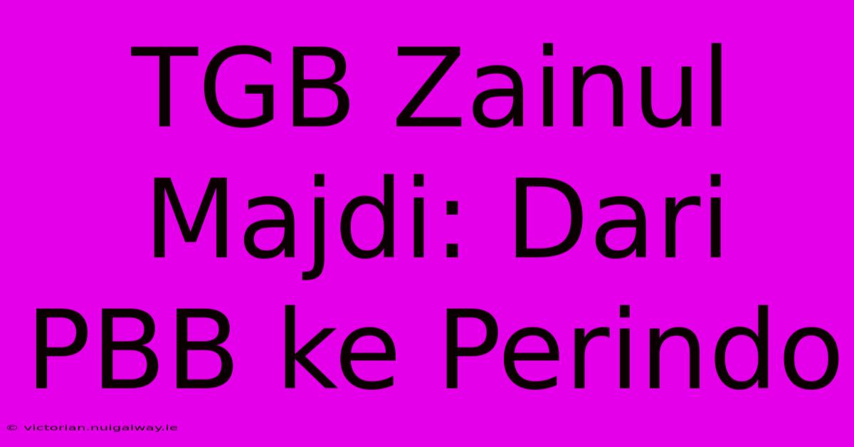 TGB Zainul Majdi: Dari PBB Ke Perindo