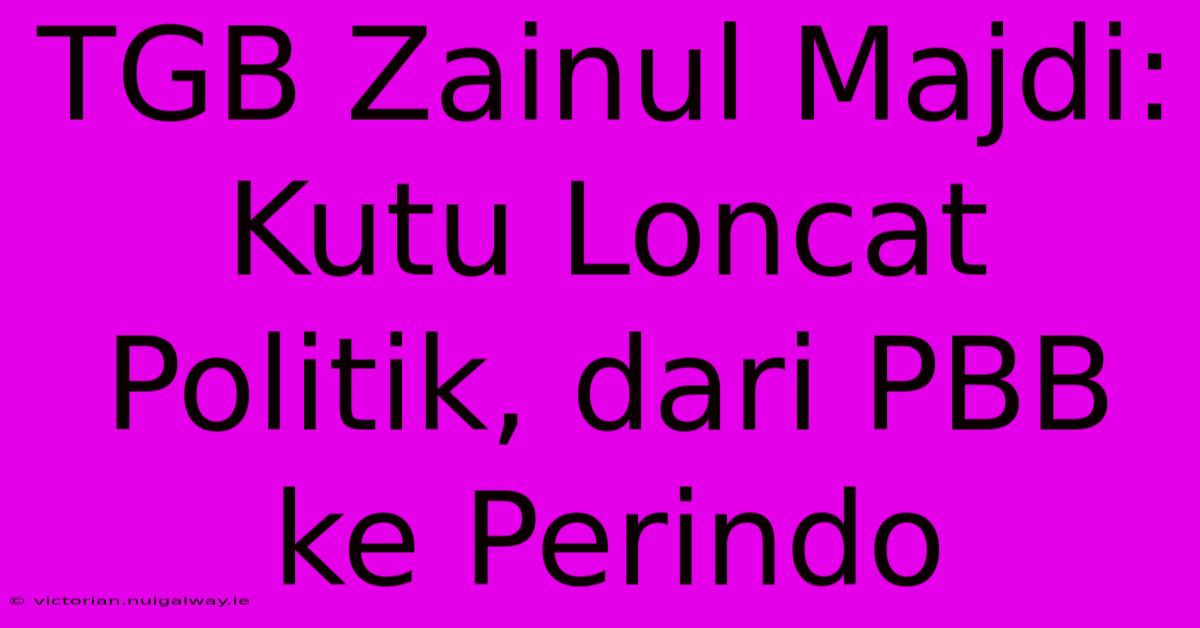 TGB Zainul Majdi: Kutu Loncat Politik, Dari PBB Ke Perindo 