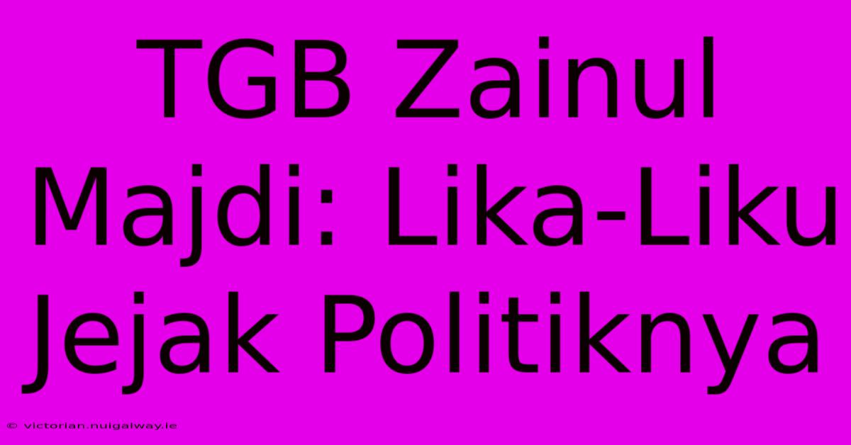 TGB Zainul Majdi: Lika-Liku Jejak Politiknya