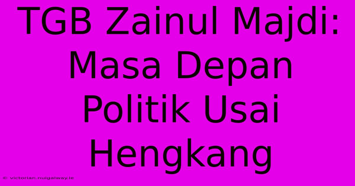 TGB Zainul Majdi: Masa Depan Politik Usai Hengkang