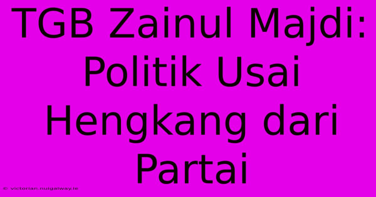 TGB Zainul Majdi: Politik Usai Hengkang Dari Partai 