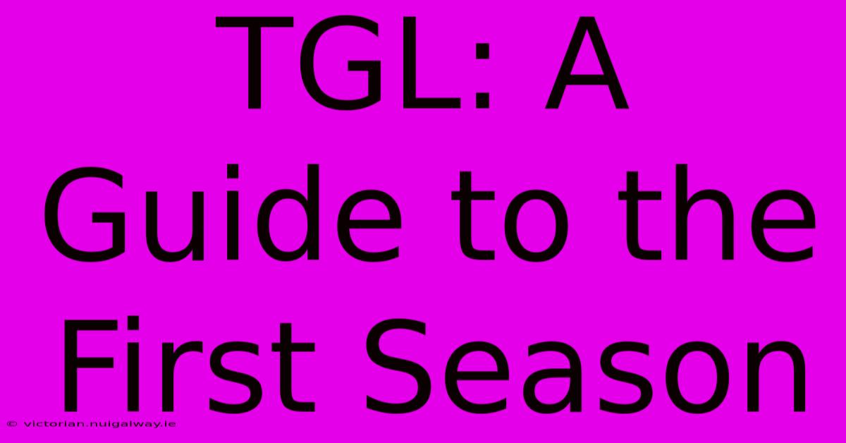 TGL: A Guide To The First Season